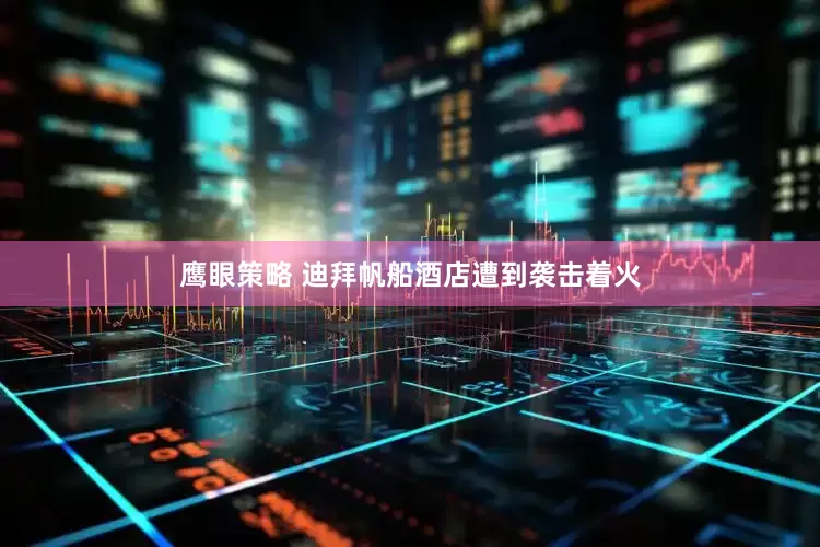 鹰眼策略 迪拜帆船酒店遭到袭击着火